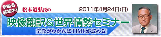 松本道弘氏の映像翻訳&世界情勢セミナー「宗教が分かればTIMEが読める!」 松本道弘氏の映像翻訳&世界情勢セミナー「宗教が分かればTIMEが読める!」